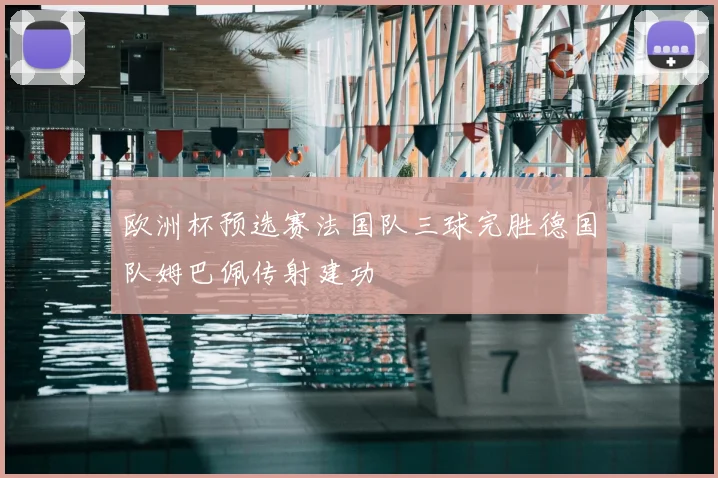 欧洲杯预选赛法国队三球完胜德国队姆巴佩传射建功