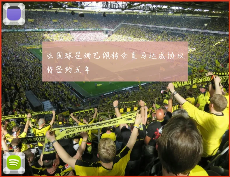 法国球星姆巴佩转会皇马达成协议将签约五年