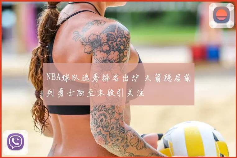 NBA球队选秀排名出炉 火箭稳居前列勇士跌至末段引关注