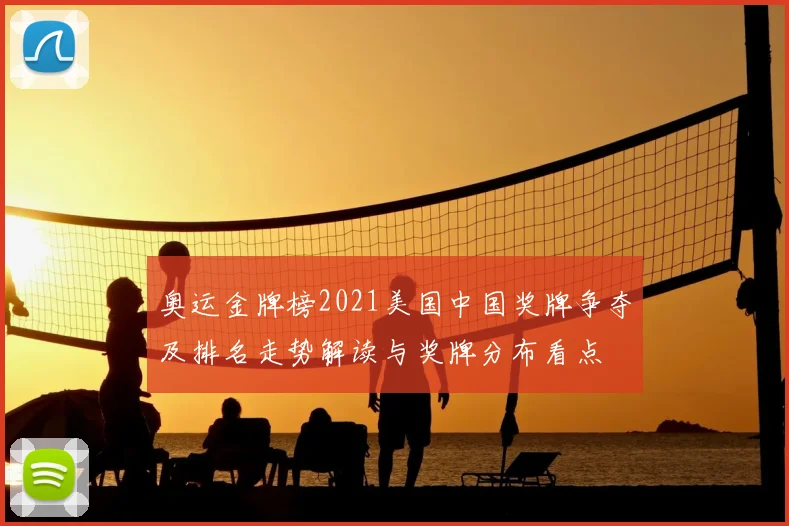 奥运金牌榜2021美国中国奖牌争夺及排名走势解读与奖牌分布看点