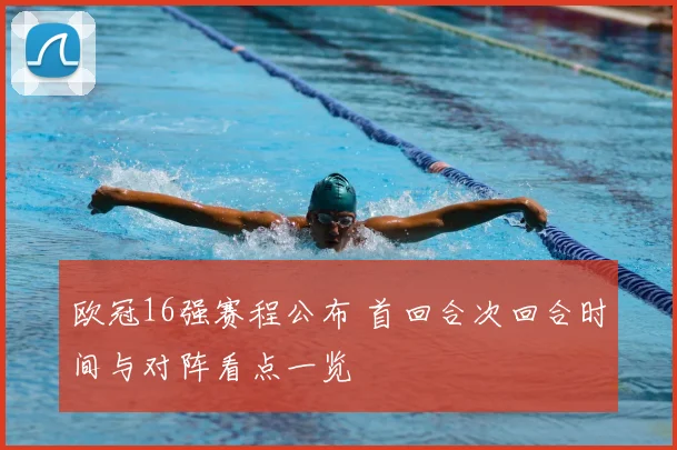 欧冠16强赛程公布 首回合次回合时间与对阵看点一览