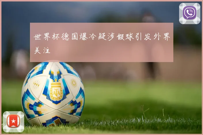 世界杯德国爆冷疑涉假球引发外界关注